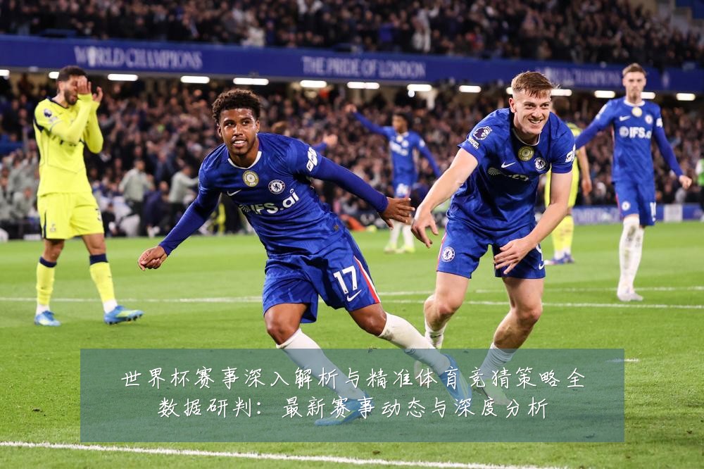 世界杯赛事深入解析与精准体育竞猜策略全数据研判：最新赛事动态与深度分析